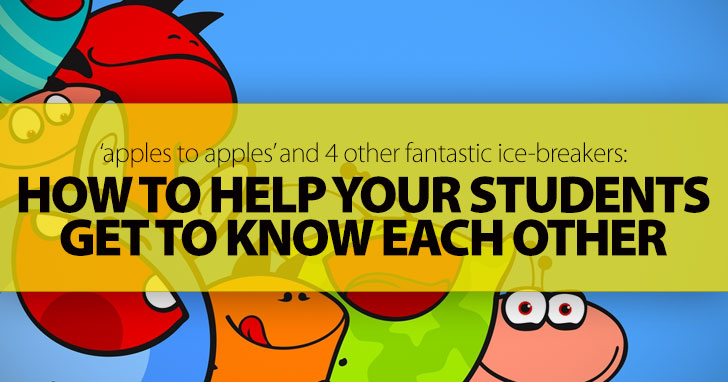 �Apples To Apples� & 4 Other Fantastic Ice-Breakers To Help Your Students Get to Know Each Other Quicker