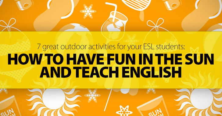7 Great Outdoor Activities for Your ESL Students: How To Have Fun In The Sun And Teach English
