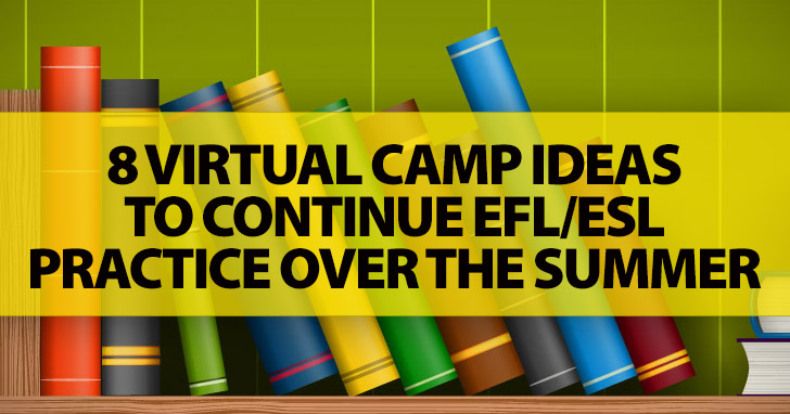 Dont Let Them Forget! 8 Virtual Camp Ideas to Continue EFL/ESL Practice Over the Summer