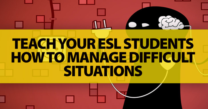 When the Going Gets Tough: Teach Your ESL Students How to Manage Difficult Situations
