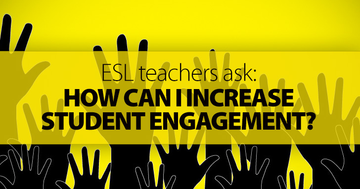 ESL Teachers Ask: How Can I Increase Student Engagement?