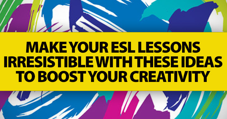 Running Dry? Make Your ESL Lessons Irresistible with These Ideas to Boost Your Creativity