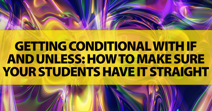 Getting Conditional with IF and UNLESS: How to Make Sure Your Students Have It Straight