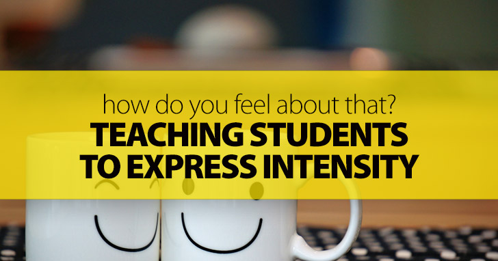 How Do You Feel About That? Teaching Students to Express Intensity