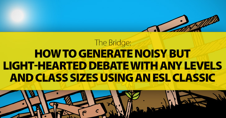 The Bridge: How To Generate Noisy But Light-hearted Debate With Any Levels And Class Sizes Using An ESL Classic You Are Probably Already Familiar With