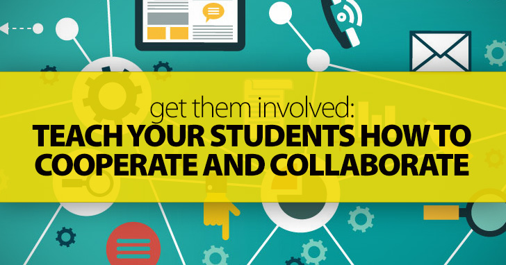 Get Them Involved: Teach Your Students How To Cooperate And Collaborate