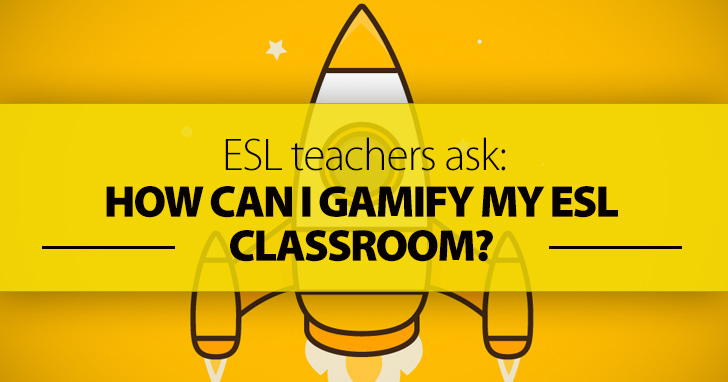 ESL Teachers Ask: How Can I Gamify My ESL Classroom?