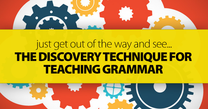 The Discovery Technique For Teaching Grammar: Just Get Out Of The Way And See How Much Your Students Can Learn