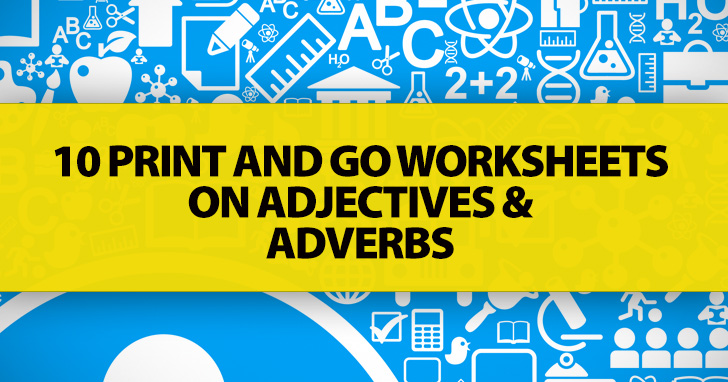 10 Print and Go Worksheets on Adjectives and Adverbs