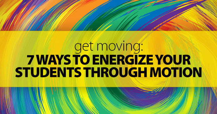 7 Ways To Energize Your Students Through Motion