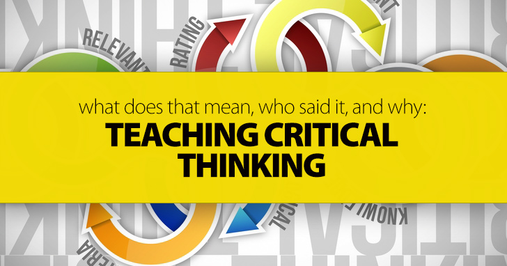What Does That Mean, Who Said It, and Why: Teaching Critical Thinking