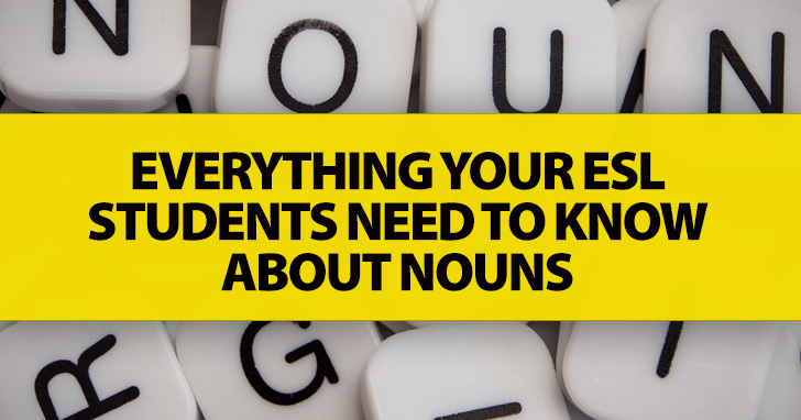Everything Your ESL Students Need to Know about Nouns