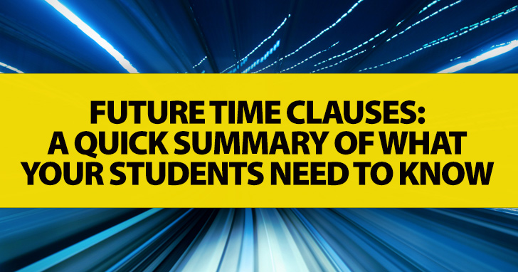 Future Time Clauses: A Quick Summary Of What Your Students Need To Know