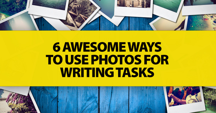 6 Awesome Ways to Use Photos for Writing Tasks