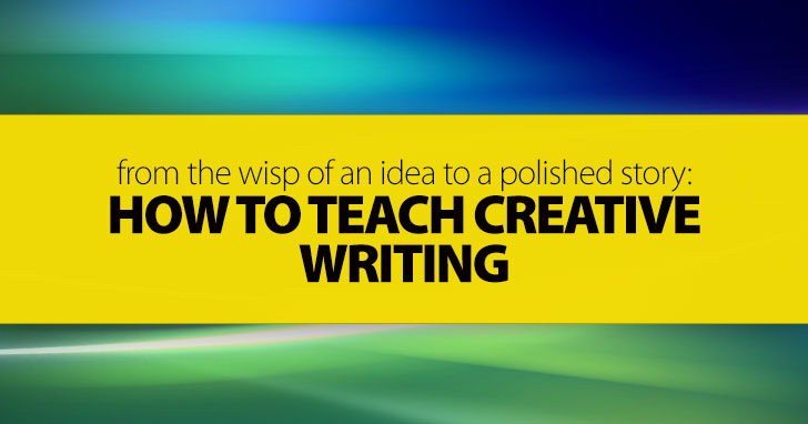 From the Wisp of an Idea to a Polished Story: How to Teach Creative Writing