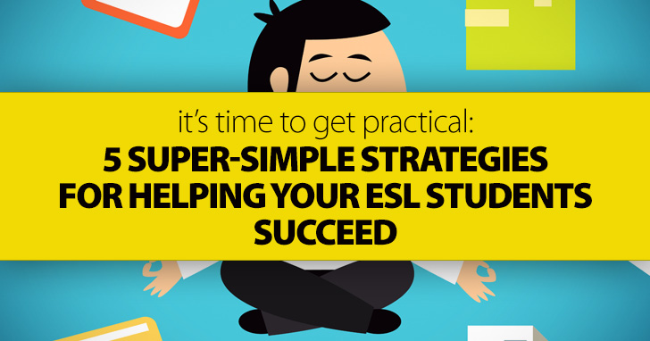 5 Super-simple Strategies For Helping Your ESL Students Succeed