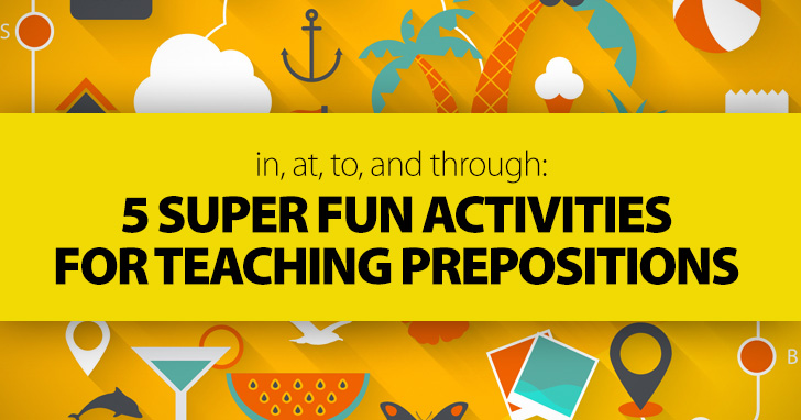 In, At, To, and Through: 5 Super Fun Activities for Teaching Prepositions