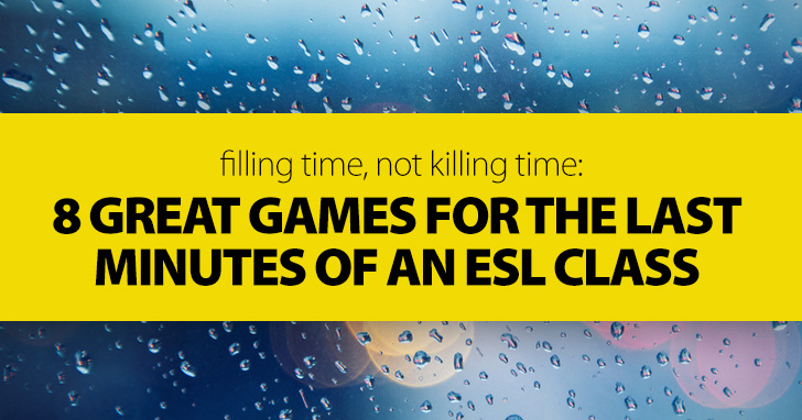 Filling Time, Not Killing Time: 8 Great Games for the Last Minutes of an ESL Class