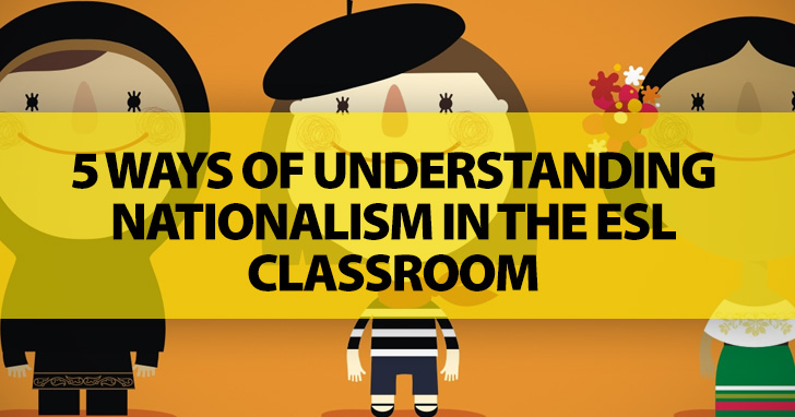 My Country, Right or Wrong: 5 Ways of Understanding Nationalism in the ESL Classroom