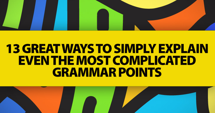 13 Great Ways to Simply Explain Even The Most Complicated Grammar Points