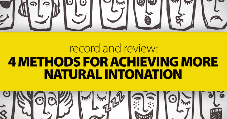 Record and Review: 4 Methods for Achieving More Natural Intonation