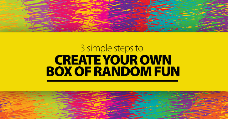 3 Simple Steps to Create Your Own Box of Random Fun