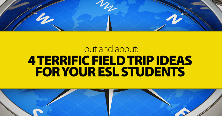 Out and About: 4 Terrific Field Trip Ideas for Your ESL Students