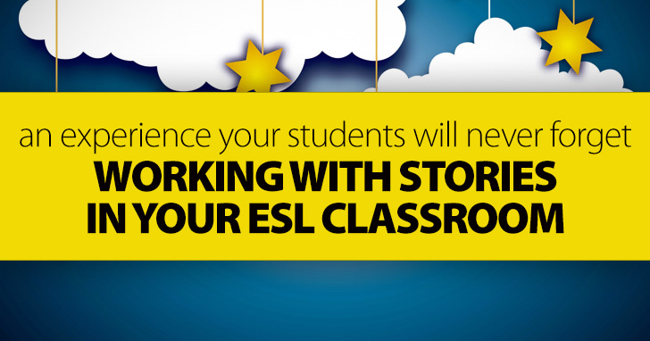 Working with Stories in the ESL Classroom: An Experience Your Students Will Never Forget