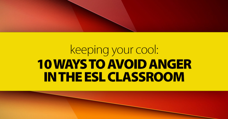 Keeping Your Cool: 10 Ways To Avoid Anger in the ESL Classroom
