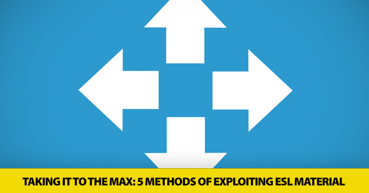 Taking It to the Max: 5 Methods of Exploiting ESL Material