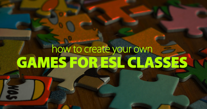 How to Create Your Own Games for ESL Classes