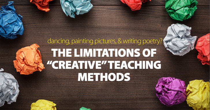 The Limitations of �Creative� Teaching Methods: Dancing, Painting Pictures, and Writing Poetry?