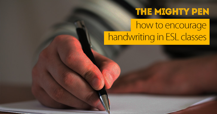 The Mighty Pen: How to Encourage Handwriting in ESL Classes