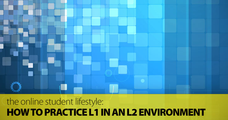 The Online Student Lifestyle: How to Practice L1 in an L2 Environment