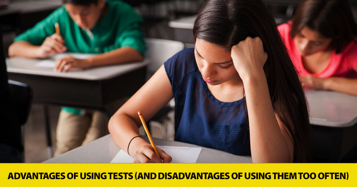 Tests, Yea or Nay? Advantages of Using Tests and Disadvantages of Using Them Too Often