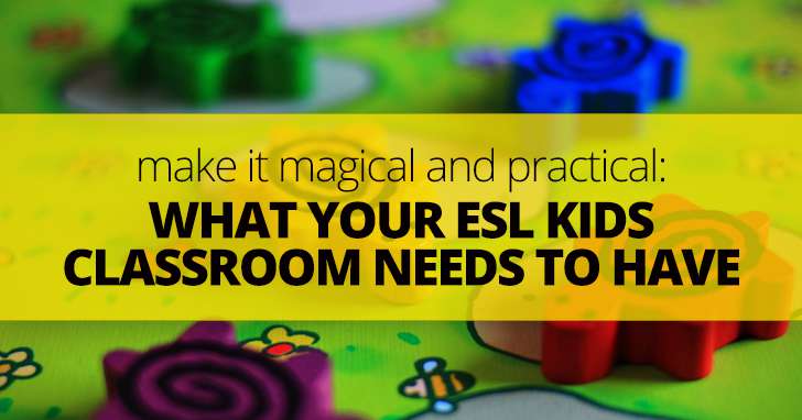 Make It Magical and Practical: What Your ESL Kids Classroom Needs to Have