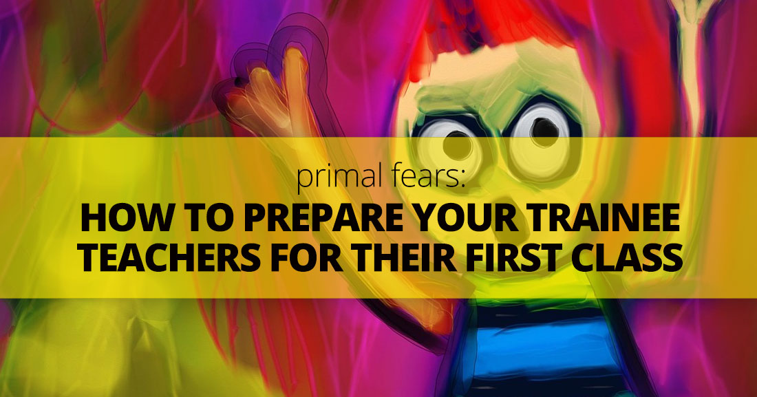 Primal Fears: Preparing Your Trainee Teachers for Their First Class