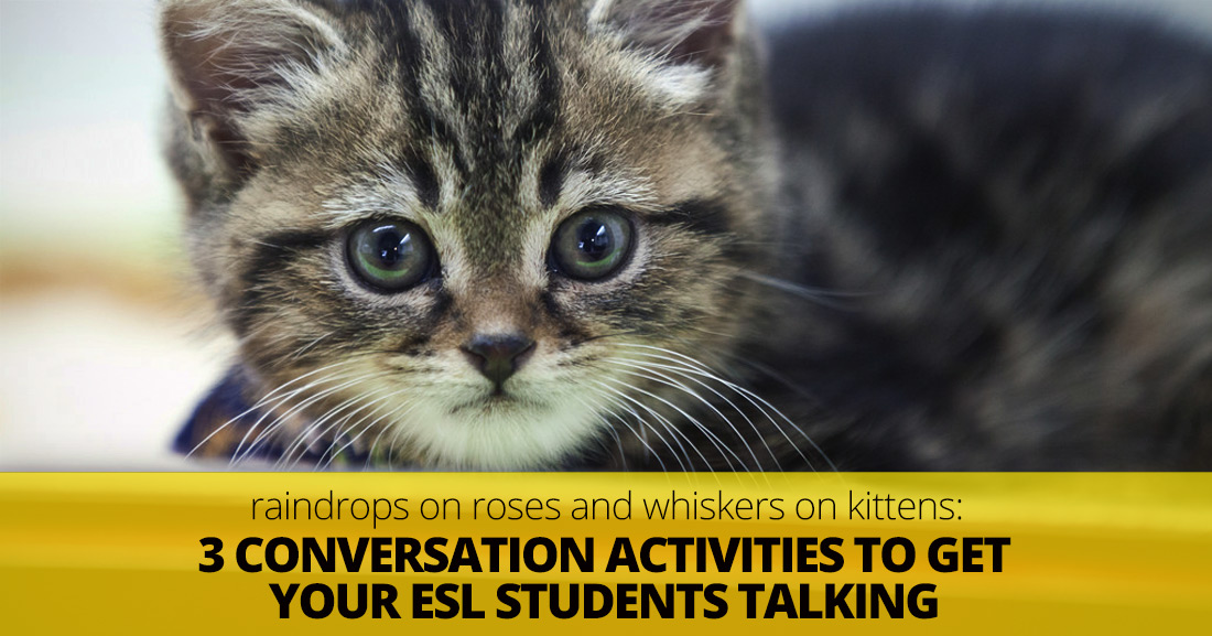 Raindrops on Roses, Whiskers on Kittens: 3 Simple Activities to Get Your ESL Students Talking