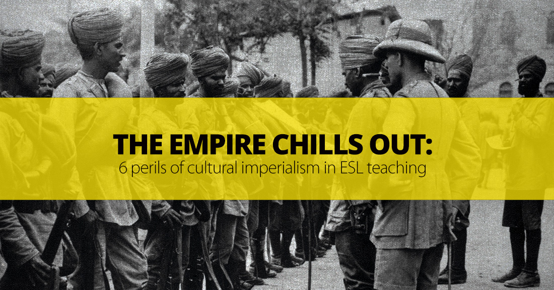 The Empire Chills Out: 6 Perils of Cultural Imperialism in ESL Teaching