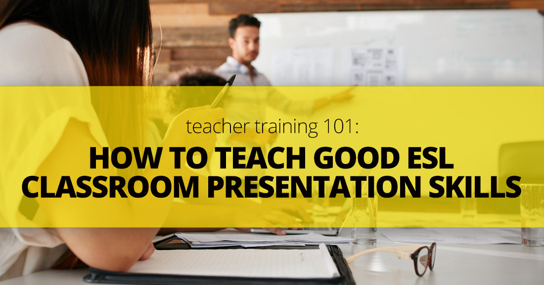 Teacher Training 101: How to Teach Good ESL Classroom Presentation Skills