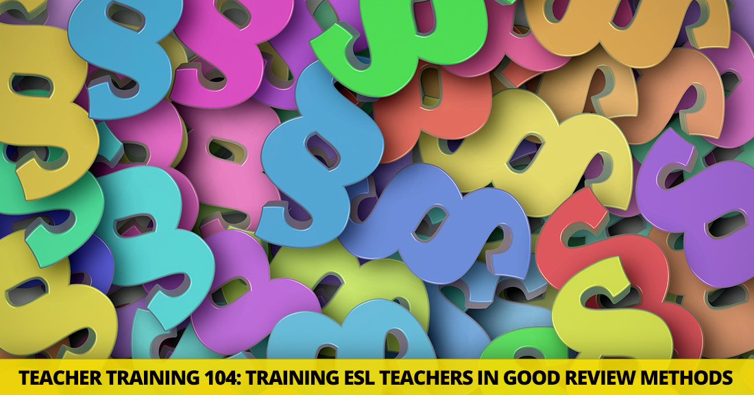 Teacher Training 104: Training ESL Teachers in Good Review Methods