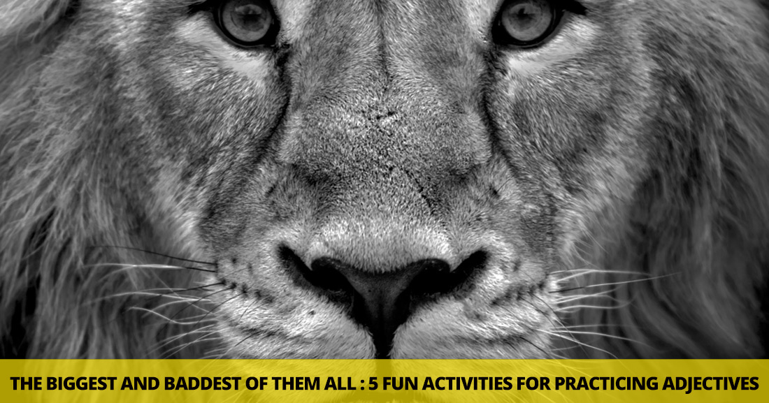 The Biggest and Baddest of Them All: 5 Fun Activities for Practicing English Adjectives
