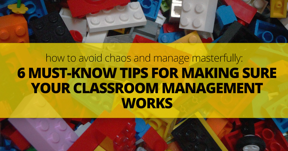 How to Avoid Chaos and Manage Like a Boss: 6 Must-Know Tips for Making Sure Your Classroom Management Works