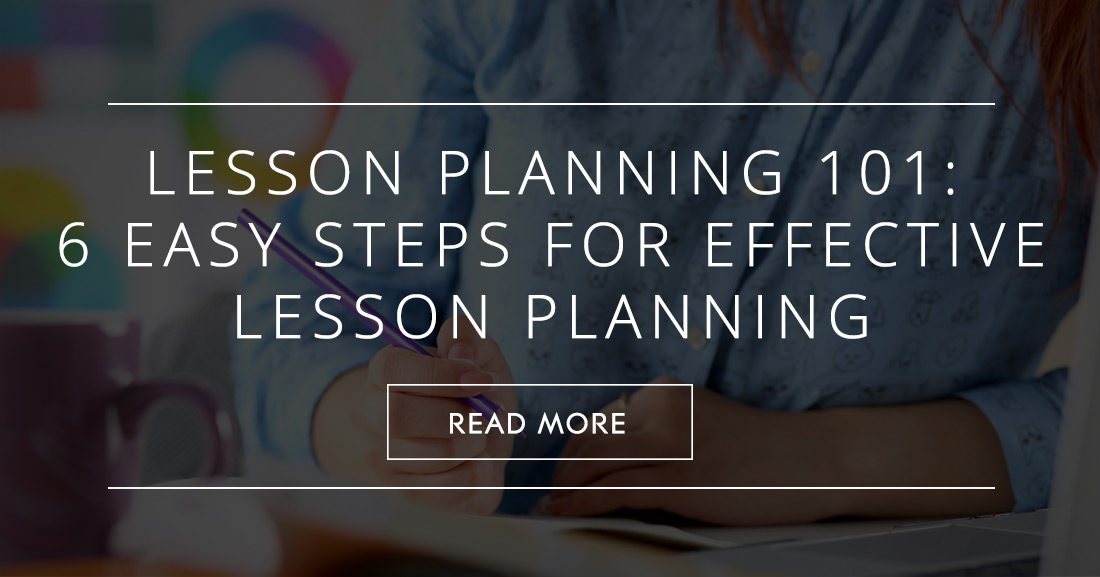 Lesson Planning 101: 6 Easy Steps for Effective Lesson Planning