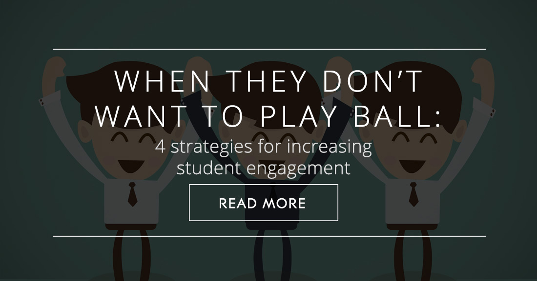 When They Don�t Want to Play Ball: 4 Strategies for Increasing Student Engagement
