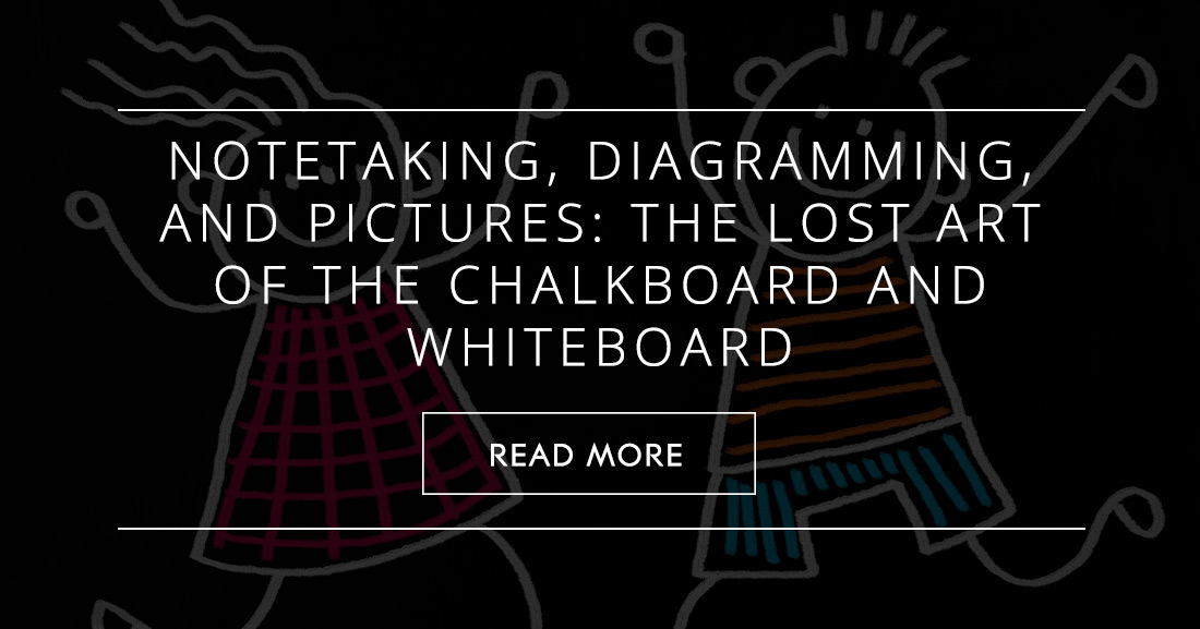 Notetaking, Diagramming, and Pictures: The Lost Art of the Chalkboard and Whiteboard
