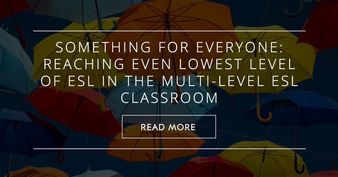 Something for Everyone: Reaching Even Lowest Level of ESL in the Multi-Level ESL Classroom