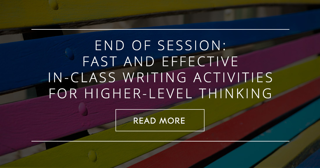 End of Session: Fast and Effective In-Class Writing Activities for Higher-Level Thinking