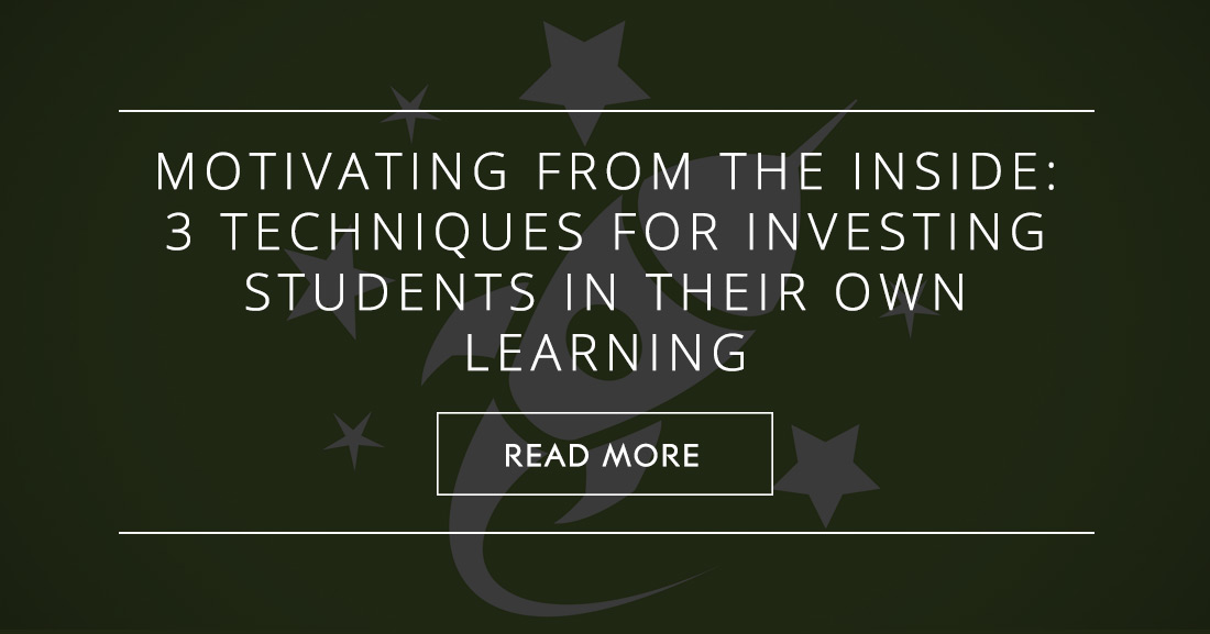 Motivating from the Inside: 3 Techniques for Investing Students in Their Own Learning