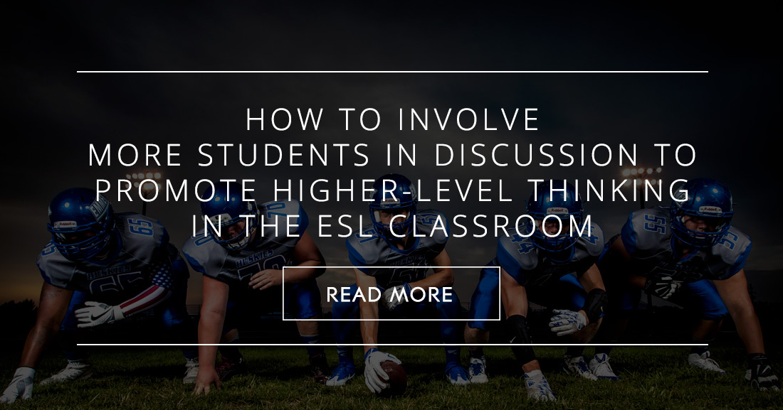 Everyone Can Participate: How to Involve More Students in Discussion to Promote Higher-Level Thinking in the ESL Classroom